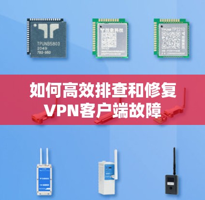 如何高效排查和修复VPN客户端故障