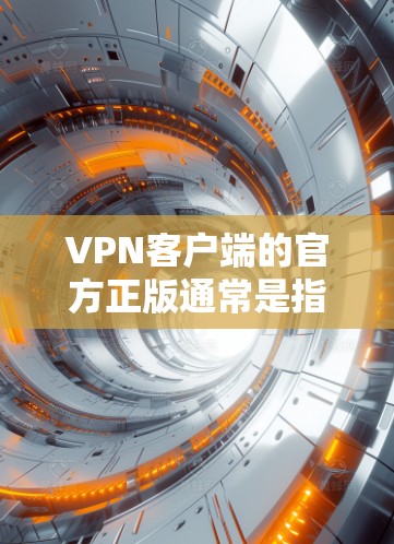 VPN客户端的官方正版通常是指通过正规渠道下载并安装的VPN软件,这些软件通常经过严格的安全审核和认证。以下是一些常见的VPN客户端官方正版推荐 VPN客户端的官方正版通常是指通过正规渠道下载并安装的VPN软件,这些软件通常经过严格的安全审核和认证。以下是一些常见的VPN客户端官方正版推荐