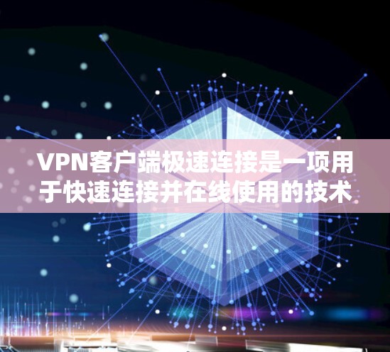 VPN客户端极速连接是一项用于快速连接并在线使用的技术，它主要通过加密传输、防火墙设置、配置文件以及安全设置等方法来提升连接速度和安全性。以下是详细的步骤和背景信息