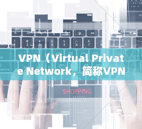 VPN（Virtual Private Network，简称VPN）是通过网络加密传输数据的技术，旨在实现网络之间的通信。以下是关于VPN客户端的详细介绍和使用方法