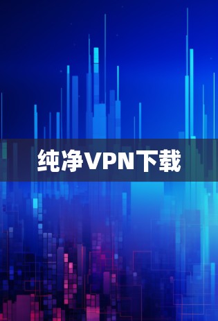 纯净VPN下载 纯净VPN下载