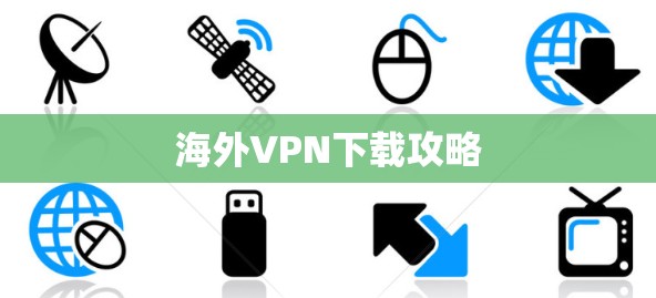 海外VPN下载攻略 海外VPN下载攻略