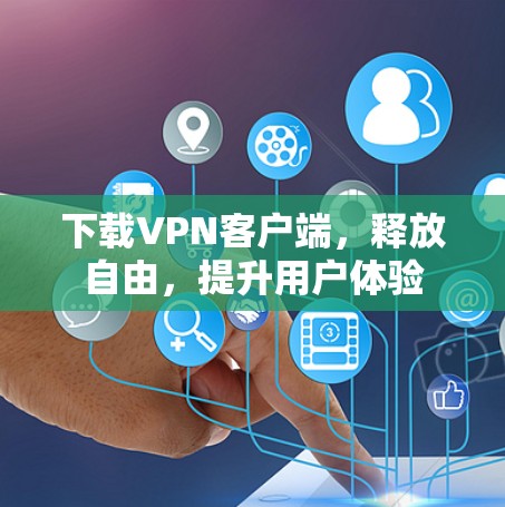 下载VPN客户端,释放自由,提升用户体验 下载VPN客户端,释放自由,提升用户体验