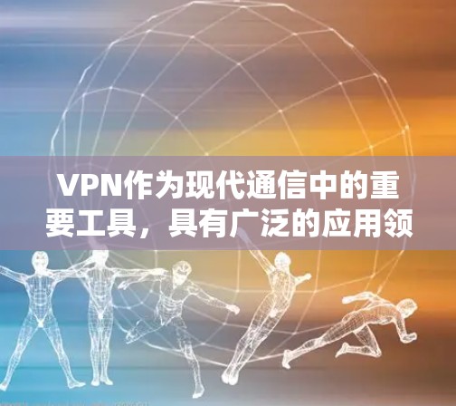VPN作为现代通信中的重要工具,具有广泛的应用领域,如访问外网网站、下载文件和查看资料。以下是关于VPN的主要信息和使用步骤 VPN作为现代通信中的重要工具,具有广泛的应用领域,如访问外网网站、下载文件和查看资料。以下是关于VPN的主要信息和使用步骤