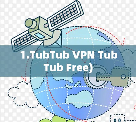 1.TubTub VPN TubTub Free) 1.TubTub VPN TubTub Free)