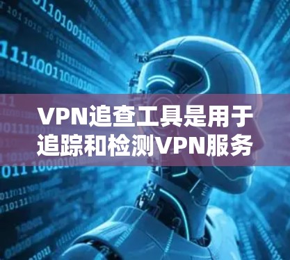 VPN追查工具是用于追踪和检测VPN服务中的异常流量和网络活动的工具,主要用于防范数据被截获或滥用。以下是关于这些工具的详细分析 VPN追查工具是用于追踪和检测VPN服务中的异常流量和网络活动的工具,主要用于防范数据被截获或滥用。以下是关于这些工具的详细分析