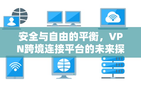 安全与自由的平衡，VPN跨境连接平台的未来探索