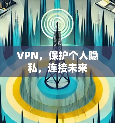 VPN，保护个人隐私，连接未来