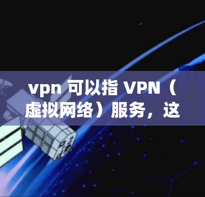 vpn 可以指 VPN(虚拟网络)服务,这是用于在不直接连接到互联网的情况下,通过网络设备连接到第三方VPN服务器的工具。以下是如何快速连接到VPN服务的步骤 vpn 可以指 VPN(虚拟网络)服务,这是用于在不直接连接到互联网的情况下,通过网络设备连接到第三方VPN服务器的工具。以下是如何快速连接到VPN服务的步骤