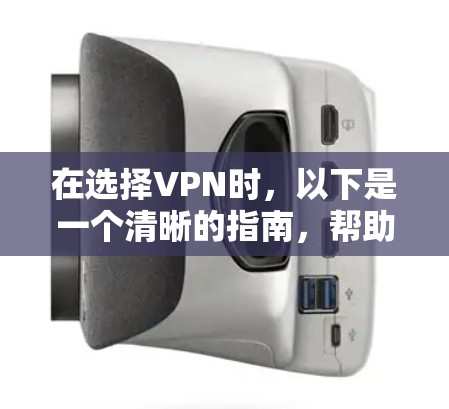 在选择VPN时，以下是一个清晰的指南，帮助你做出明智的决定