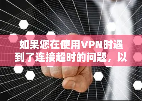 如果您在使用VPN时遇到了连接超时的问题，以下是一步步的解决方案