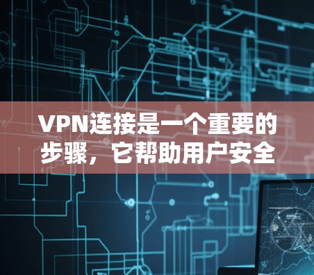 VPN连接是一个重要的步骤，它帮助用户安全地传输数据。以下是一个详细的VPN连接流程指南，涵盖从选择软件到连接和使用的步骤