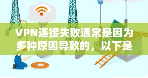 VPN连接失败通常是因为多种原因导致的，以下是常见的常见问题和解决步骤