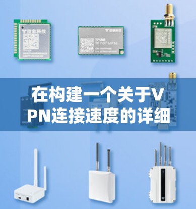 在构建一个关于VPN连接速度的详细回答时，我将按照以下结构进行组织