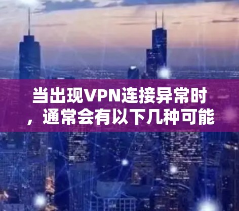 当出现VPN连接异常时，通常会有以下几种可能的原因