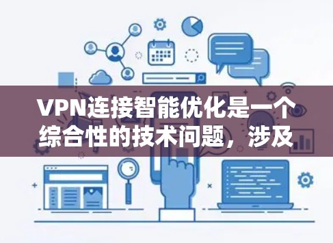 VPN连接智能优化是一个综合性的技术问题，涉及多个方面，包括网络配置、安全软件、防火墙等。以下是对 VPN 连接智能优化的详细分析和建议