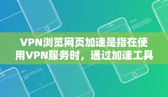 VPN浏览网页加速是指在使用VPN服务时，通过加速工具或功能来提高访问速度和安全性。以下是一些步骤和建议，帮助您在VPN浏览时加速网页体验