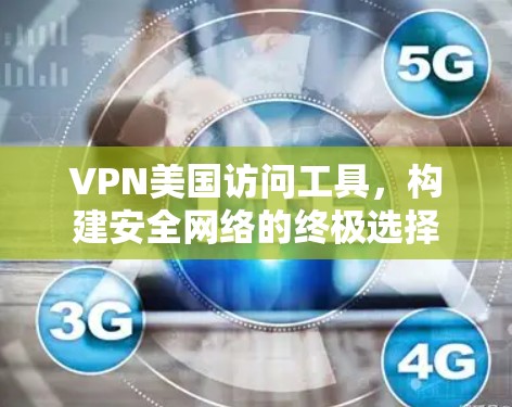 VPN美国访问工具,构建安全网络的终极选择