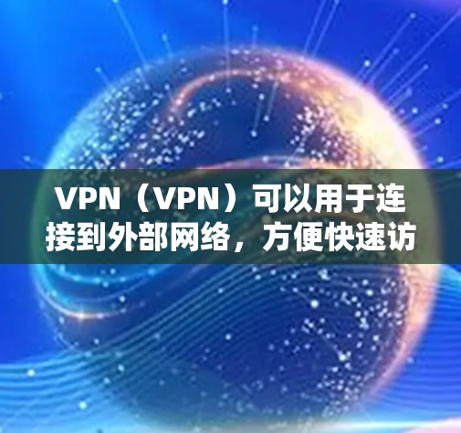 VPN（VPN）可以用于连接到外部网络，方便快速访问互联网。如果你对VPN免费导入感兴趣，以下是一些推荐的VPN服务，供你选择