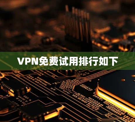 VPN免费试用排行如下 VPN免费试用排行如下