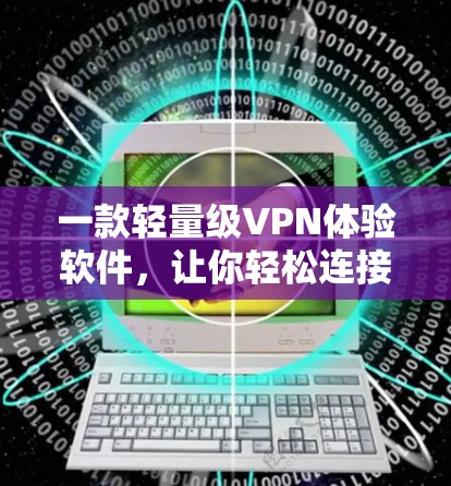 一款轻量级VPN体验软件,让你轻松连接世界