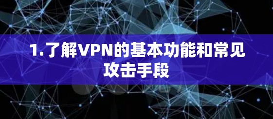 1.了解VPN的基本功能和常见攻击手段 1.了解VPN的基本功能和常见攻击手段