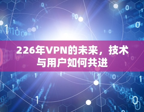 226年VPN的未来,技术与用户如何共进