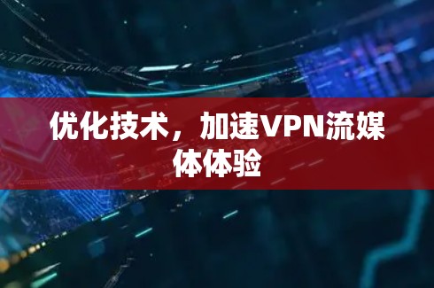 优化技术，加速VPN流媒体体验