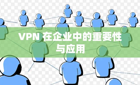 VPN 在企业中的重要性与应用 VPN 在企业中的重要性与应用