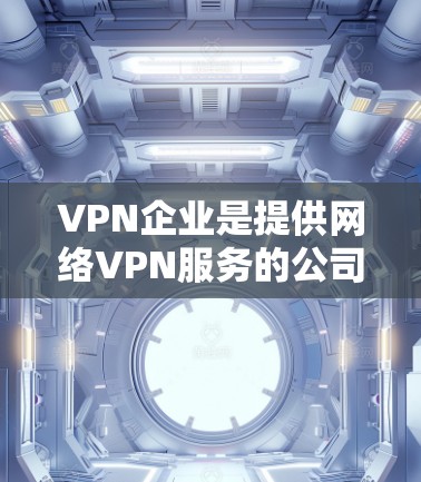 VPN企业是提供网络VPN服务的公司,这些公司通常通过各种方式将用户的网络流量转移到其他国家的服务器,以实现安全的在线浏览、视频通话等目的。以下是关于VPN企业线路的一些信息和建议 VPN企业是提供网络VPN服务的公司,这些公司通常通过各种方式将用户的网络流量转移到其他国家的服务器,以实现安全的在线浏览、视频通话等目的。以下是关于VPN企业线路的一些信息和建议