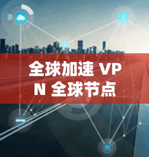 全球加速 VPN 全球节点