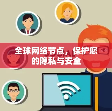 全球网络节点,保护您的隐私与安全 全球网络节点,保护您的隐私与安全