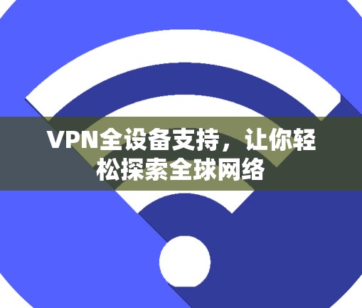 VPN全设备支持,让你轻松探索全球网络