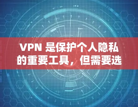 VPN 是保护个人隐私的重要工具,但需要选择合适的 VPN 应用。以下是一些热门的 VPN 应用及其特点,供您参考