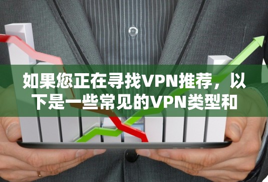 如果您正在寻找VPN推荐，以下是一些常见的VPN类型和推荐