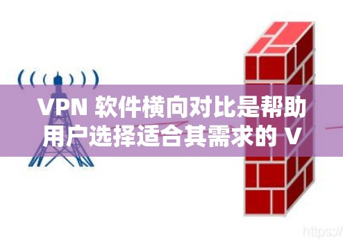 VPN 软件横向对比是帮助用户选择适合其需求的 VPN 软件,通过比较不同软件在多个方面的优劣,帮助用户做出最优选择。以下是横向对比的主要方面