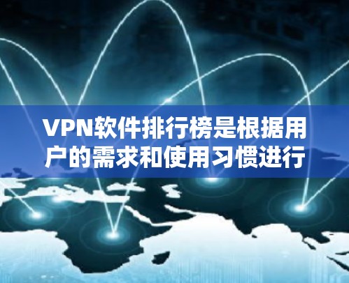VPN软件排行榜是根据用户的需求和使用习惯进行排名的，226年VPN软件排行榜可能会有所不同。以下是一些热门的VPN软件推荐，涵盖了22年到225年的一些经典选择