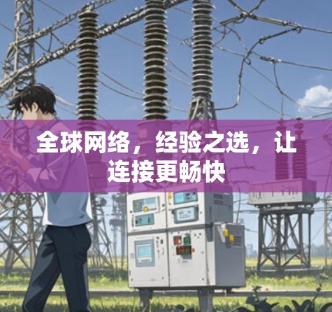 全球网络,经验之选,让连接更畅快
