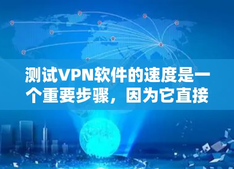 测试VPN软件的速度是一个重要步骤,因为它直接影响用户体验。以下是对测试VPN软件速度的详细步骤 测试VPN软件的速度是一个重要步骤,因为它直接影响用户体验。以下是对测试VPN软件速度的详细步骤