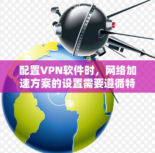 配置VPN软件时,网络加速方案的设置需要遵循特定的步骤和格式,以确保网络的安全性和效率。以下是一个详细的网络加速方案(即VPN加速设置)的步骤指南