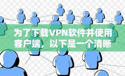为了下载VPN软件并使用客户端,以下是一个清晰的步骤指南