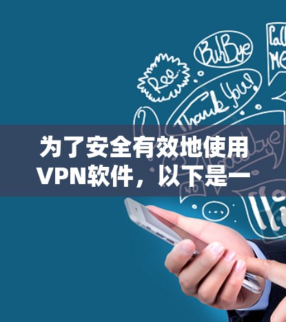 为了安全有效地使用VPN软件,以下是一步步的建议 为了安全有效地使用VPN软件,以下是一步步的建议