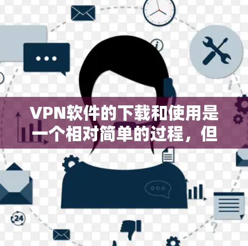 VPN软件的下载和使用是一个相对简单的过程,但需要确保你选择了安全可靠的软件,尤其是下载时不要下载不明来源的软件。以下是一些步骤说明,帮助你轻松地下载和使用VPN软件