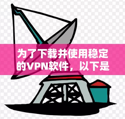 为了下载并使用稳定的VPN软件，以下是一步步的指南