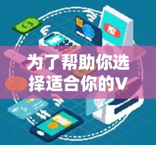 为了帮助你选择适合你的VPN软件，以下是分步骤的指南