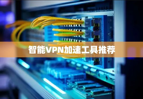 智能VPN加速工具推荐