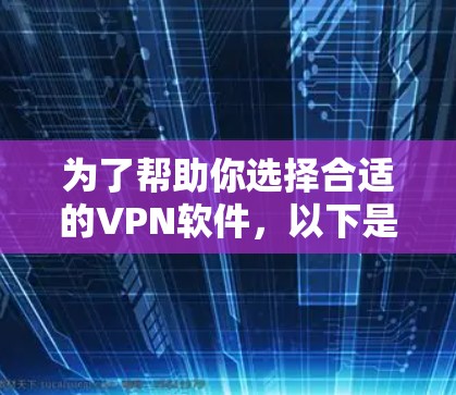 为了帮助你选择合适的VPN软件,以下是一个详细的步骤指南