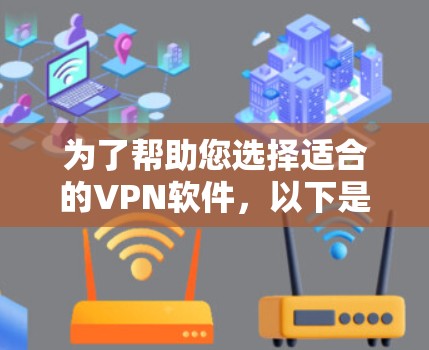 为了帮助您选择适合的VPN软件,以下是分步骤的建议